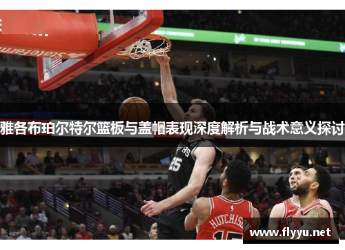 雅各布珀尔特尔篮板与盖帽表现深度解析与战术意义探讨