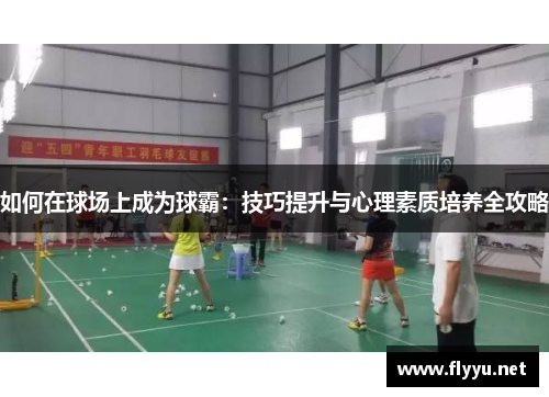 如何在球场上成为球霸：技巧提升与心理素质培养全攻略