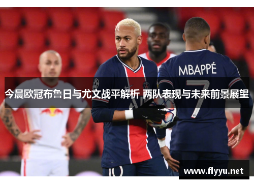 今晨欧冠布鲁日与尤文战平解析 两队表现与未来前景展望