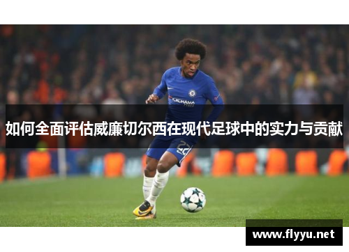 如何全面评估威廉切尔西在现代足球中的实力与贡献