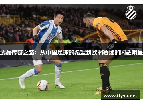 武磊传奇之路：从中国足球的希望到欧洲赛场的闪耀明星