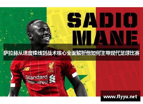 萨拉赫从速度锋线到战术核心全面解析他如何主导现代足球比赛
