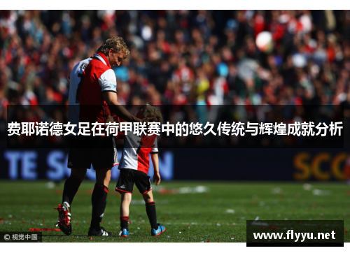 费耶诺德女足在荷甲联赛中的悠久传统与辉煌成就分析