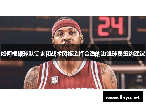 如何根据球队需求和战术风格选择合适的边锋球员签约建议