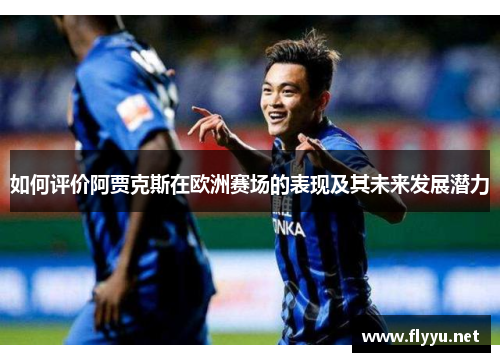 如何评价阿贾克斯在欧洲赛场的表现及其未来发展潜力